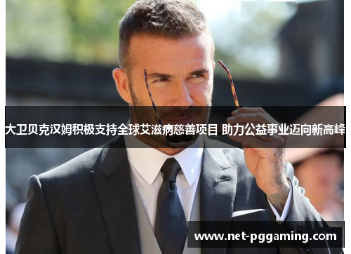 大卫贝克汉姆积极支持全球艾滋病慈善项目 助力公益事业迈向新高峰