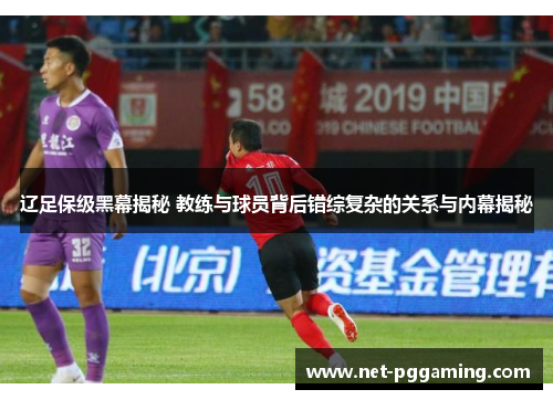 辽足保级黑幕揭秘 教练与球员背后错综复杂的关系与内幕揭秘