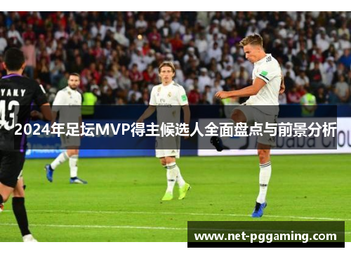 2024年足坛MVP得主候选人全面盘点与前景分析