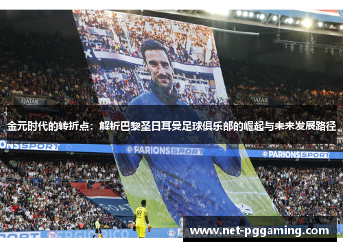 金元时代的转折点：解析巴黎圣日耳曼足球俱乐部的崛起与未来发展路径