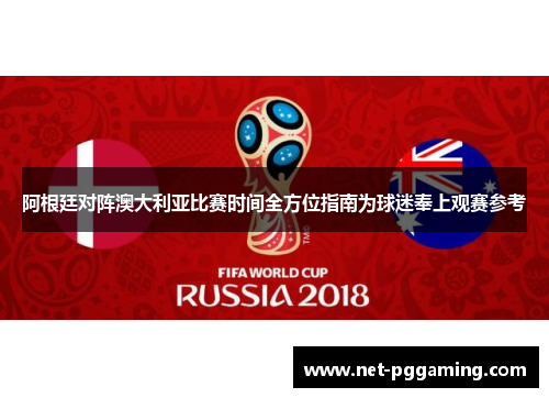 阿根廷对阵澳大利亚比赛时间全方位指南为球迷奉上观赛参考