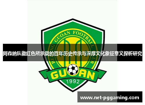 阿森纳队徽红色所承载的百年历史传承与深厚文化象征意义探析研究 阿森纳队徽红色所承载的百年历史传承与深厚文化象征意义探析研究