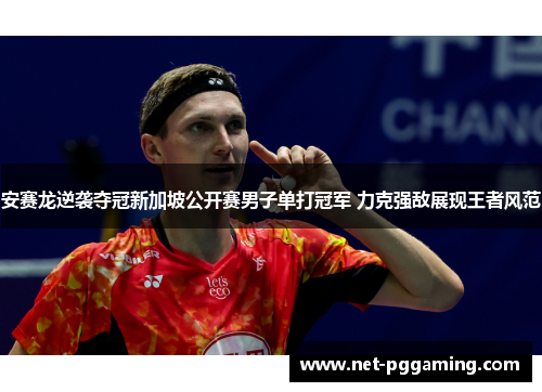 安赛龙逆袭夺冠新加坡公开赛男子单打冠军 力克强敌展现王者风范