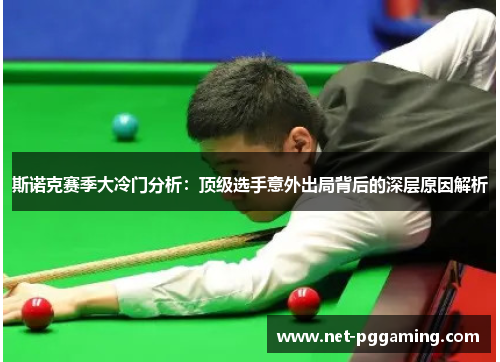 斯诺克赛季大冷门分析：顶级选手意外出局背后的深层原因解析